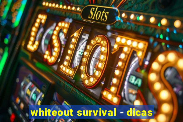 whiteout survival - dicas