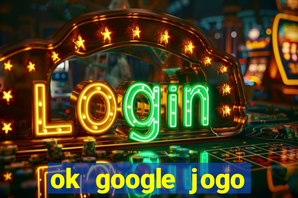 ok google jogo para ganhar dinheiro