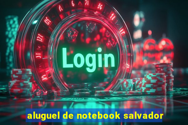 aluguel de notebook salvador