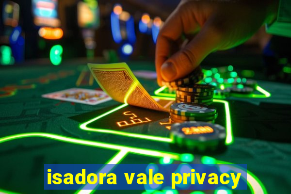 isadora vale privacy