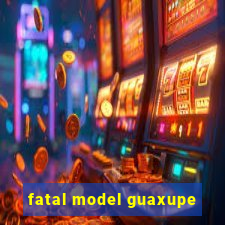 fatal model guaxupe