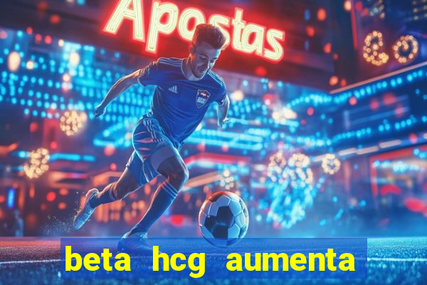 beta hcg aumenta quanto por dia