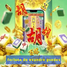 fortuna de evandro guedes