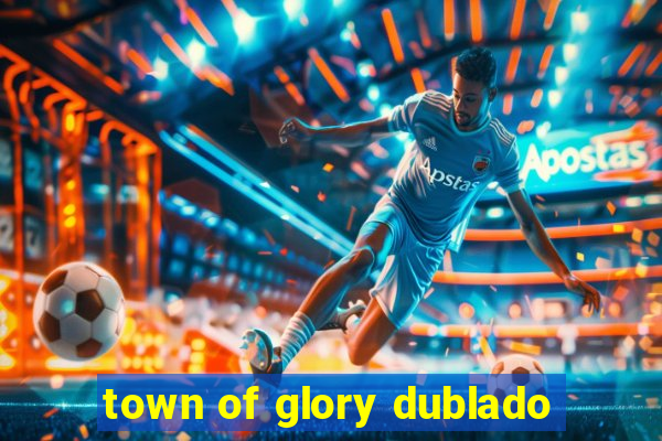 town of glory dublado