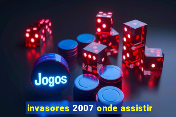 invasores 2007 onde assistir