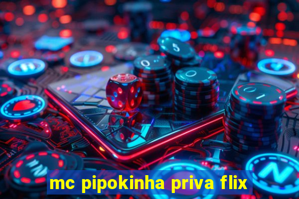 mc pipokinha priva flix