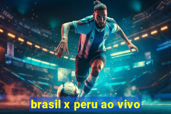 brasil x peru ao vivo