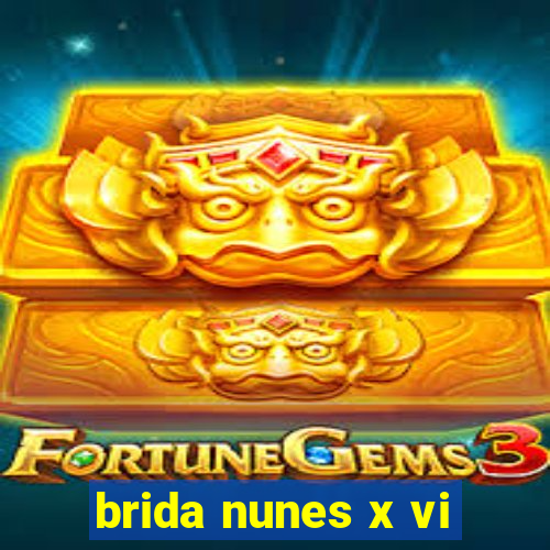 brida nunes x vi