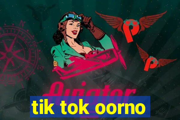 tik tok oorno