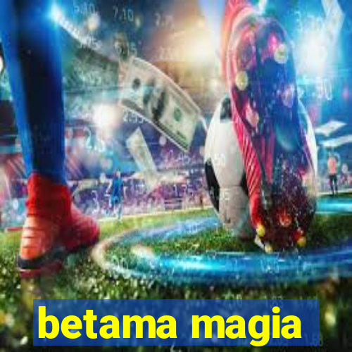 betama magia