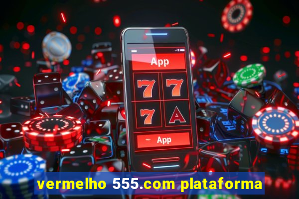 vermelho 555.com plataforma