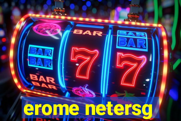 erome netersg