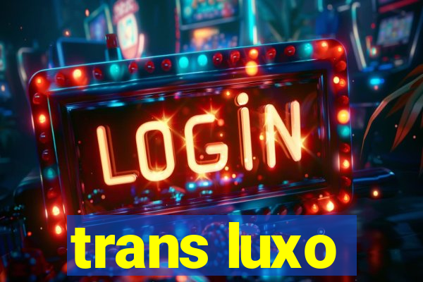 trans luxo