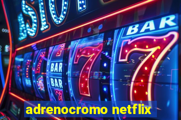 adrenocromo netflix