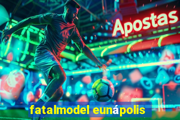 fatalmodel eunápolis