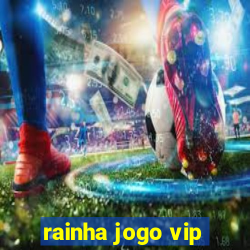 rainha jogo vip