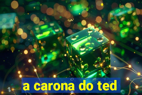 a carona do ted