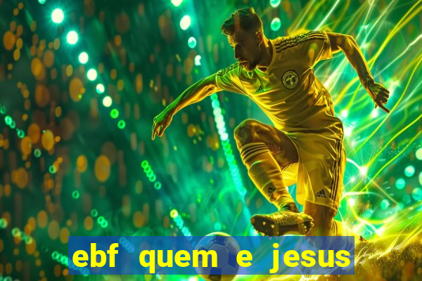 ebf quem e jesus ebf jesus meu super heroi