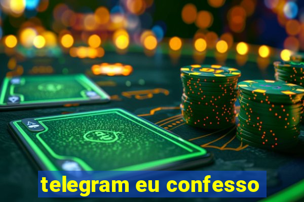 telegram eu confesso