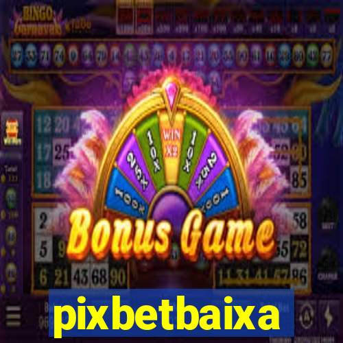 pixbetbaixa