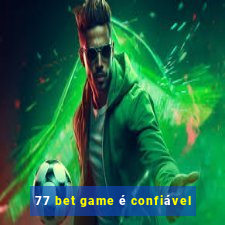 77 bet game é confiável