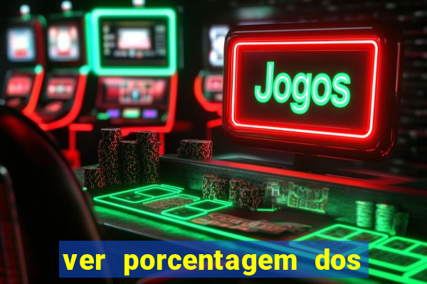 ver porcentagem dos jogos slots