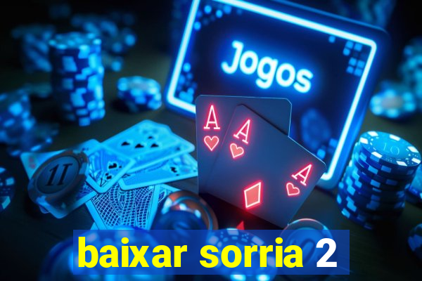 baixar sorria 2