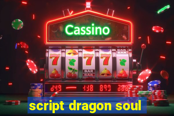 script dragon soul